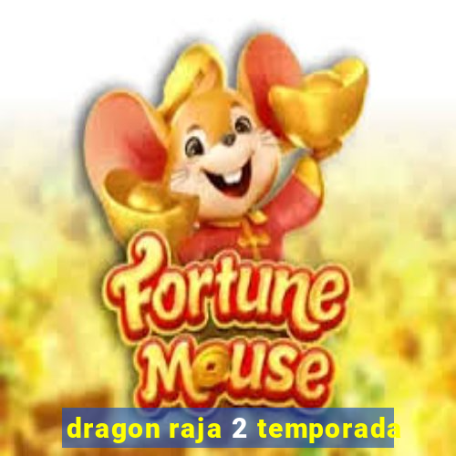 dragon raja 2 temporada